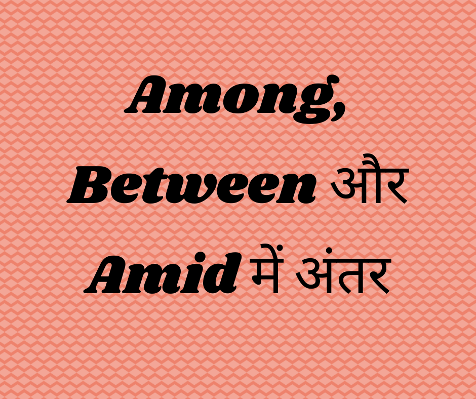 Among, Between और Amid में अंतर (Differences between Among, Between and Amid)