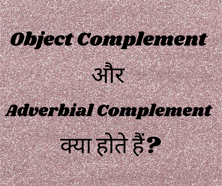 Object Complement और Adverbial Complement क्या होते हैं? (Object Complement aur Adverbial Complement kya hote hein?)