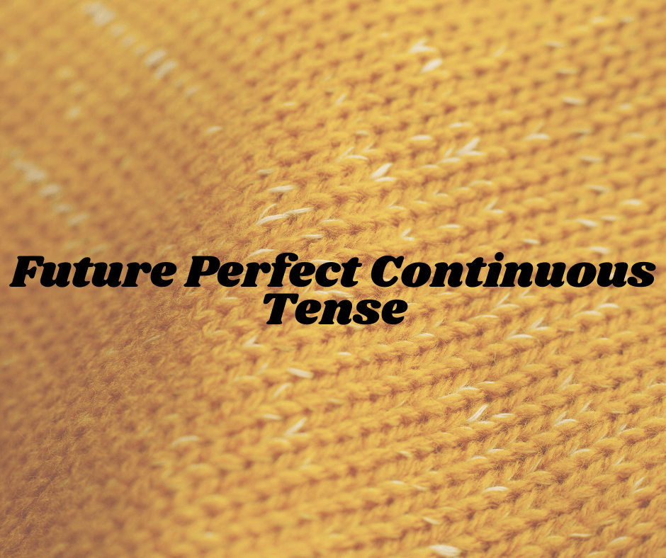 Future Perfect Continuous Tense की अवधारणा (Concept of Future Perfect Continuous Tense)